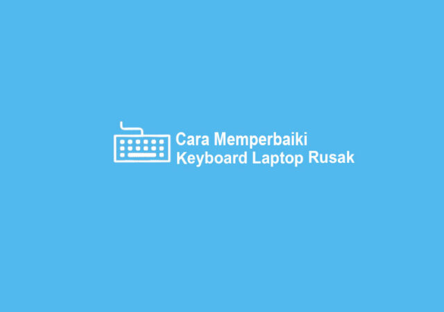 Cara-Memperbaiki-Keyboard-Laptop-Rusak.jpg